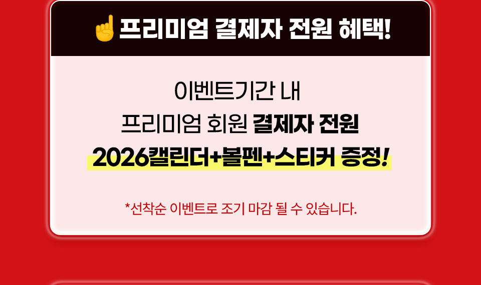 프리미엄 결제자 전원 혜택! // 이벤트기간 내 프리미엄 회원 결제자 전원 2026캘린더 + 볼펜 + 스티커 증정! *선착순 이벤트로 조기 마감 될 수 있습니다.