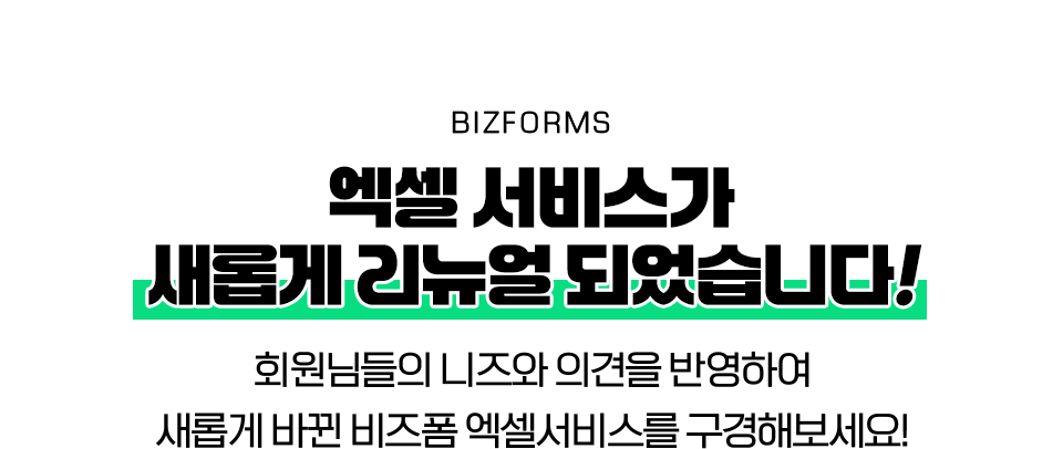 BIZFORMS 엑셀 서비스가 새롭게 리뉴얼 되었습니다! 회원님들의 니즈와 의견을 반영하여 새롭게 바뀐 비즈폼 엑셀서비스를 구경해보세요!