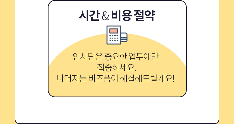 시간 & 비용 절약 // 인사팀은 중요한 업무에만 집중하세요. 나머지는 비즈폼이 해결해드릴게요!