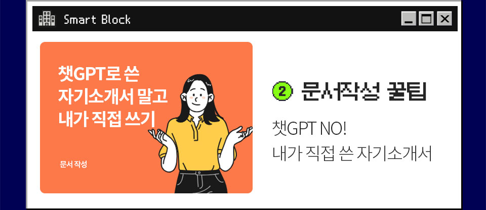 Smart Block 챗GPT로 쓴 자기소개서 말고 내가 직접 쓰기 (문서작성) 2 문서작성 꿀팁 챗GPT NO! 내가 직접 쓴 자기소개서