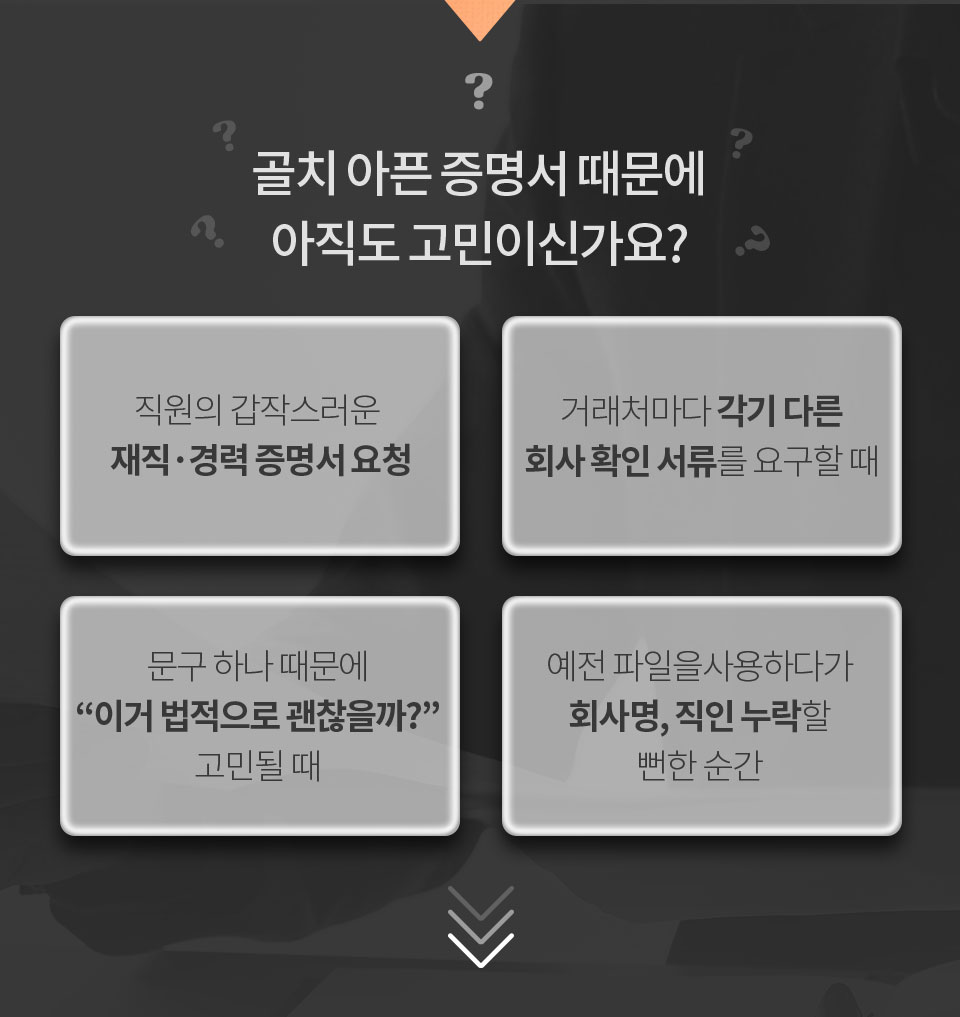 골치 아픈 증명서 때문에 아직도 고민이신가요? // 1. 직원의 갑작스러운 재직, 경력 증명서 요청, 2. 거래처마다 각기 다른 회사 확인 서류를 요구할 때, 3. 문구 하나 때문에 '이거 법적으로 괜찮을까?' 고민될 때, 4. 예전 파일을 사용하다가 회사명, 직인 누락할 뻔한 순간