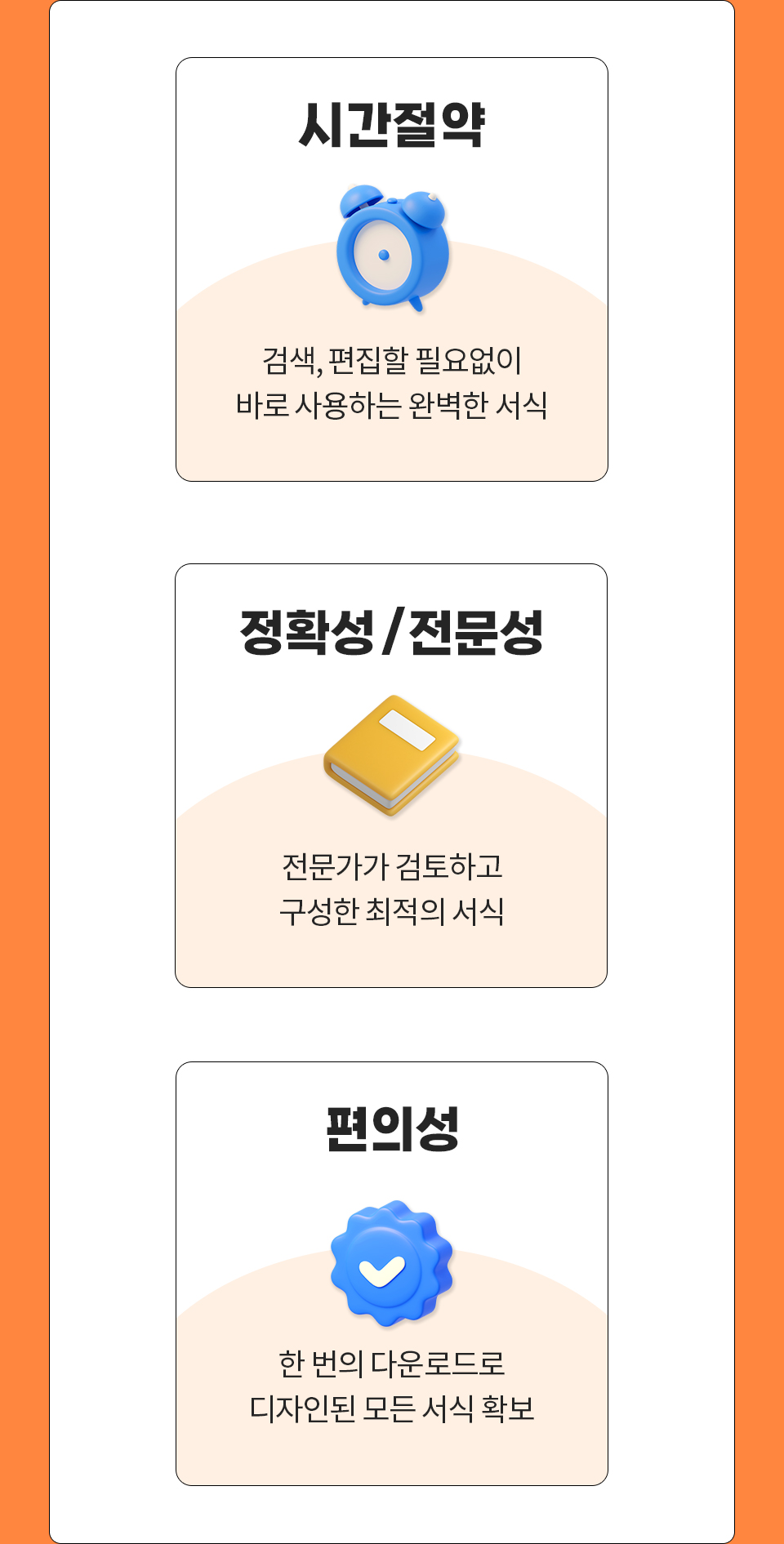 1.시간절약 - 검색, 편집할 필요없이 바로 사용하는 완벽한 서식 // 2.정확성/전문성 - 전문가가 검토하고 구성한 최적의 서식 // 3.편의성 - 한 번의 다운로드로 디자인된 모든 서식 확보