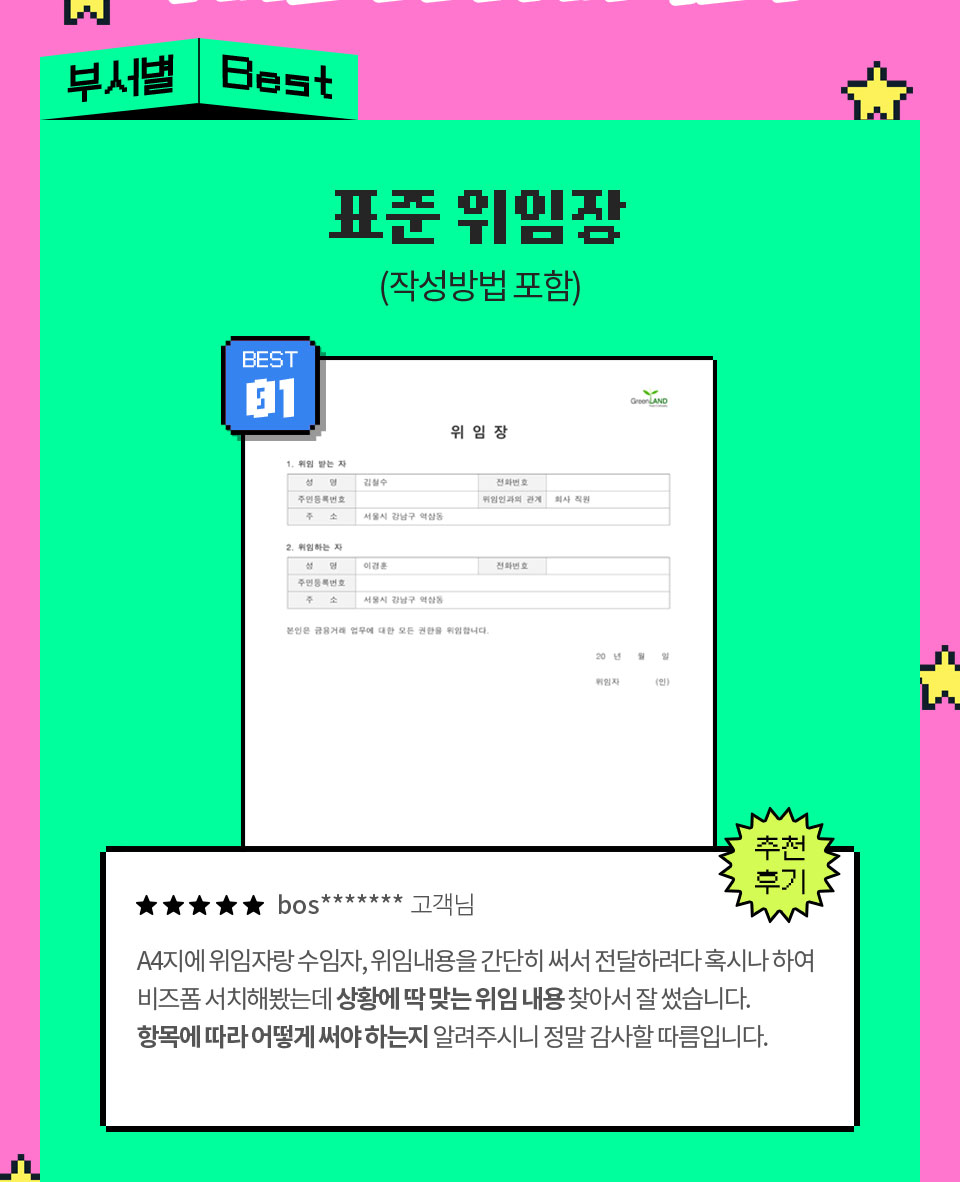 부서별 Best // 표준 위임장 (작성방법 포함) // BEST 01 // 추천 후기 // ★★★★★ bos******* 고객님 A4지에 위임자랑 수임자, 위임내용을 간단히 써서 전달하려다 혹시나 하여 비즈폼 서치해봤는데 상황에 딱 맞는 위임 내용 찾아서 잘 썼습니다. 항목에 따라 어떻게 써야 하는지 알려주시니 정말 감사할 따름입니다.