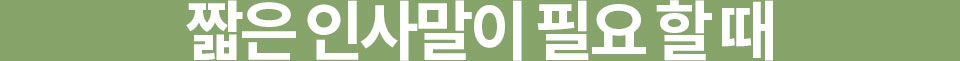 짧은 인사말이 필요할 때